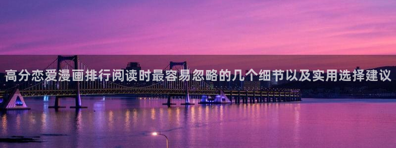 梦漫漫画作品专题：高分恋爱漫画排行阅读时最容易忽略的几个细节以及实用选择建议