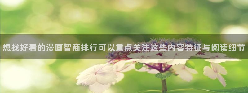 梦漫漫画阅读软件推荐:想找好看的漫画智商排行可以重点关注这些内容特征与阅读细节