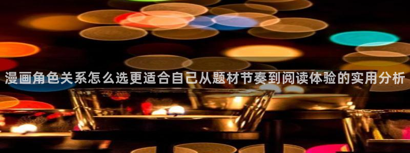 梦漫漫画APP入口:漫画角色关系怎么选更适合自己从题材节奏到阅读体验的实用分析