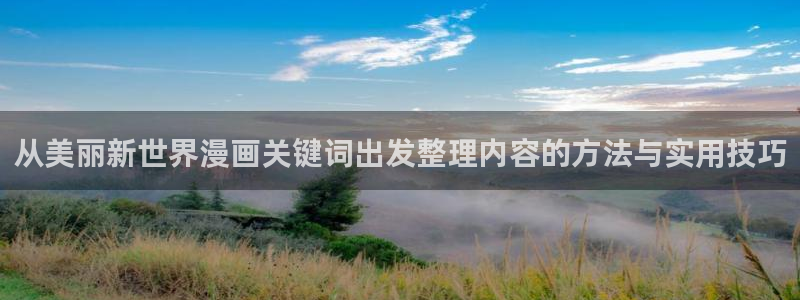 梦漫漫画科幻漫画:从美丽新世界漫画关键词出发整理内容的方法与实用技巧