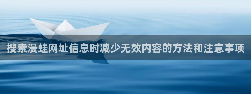梦漫漫画作品检索:搜索漫蛙网址信息时减少无效内容的方法和注意事项