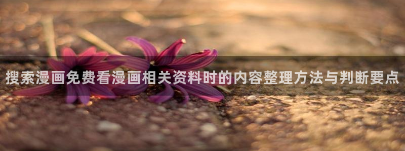 梦漫漫画热门分类：搜索漫画免费看漫画相关资料时的内容整理方法与判断要点