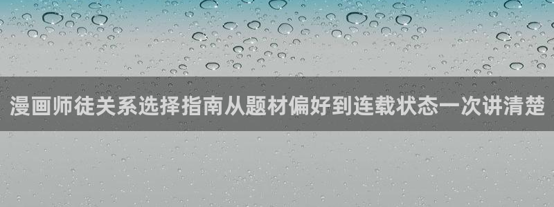 梦漫漫画人气榜:漫画师徒关系选择指南从题材偏好到连载状态一次讲清楚